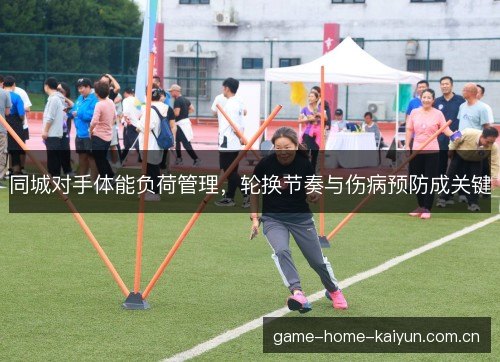 同城对手体能负荷管理，轮换节奏与伤病预防成关键